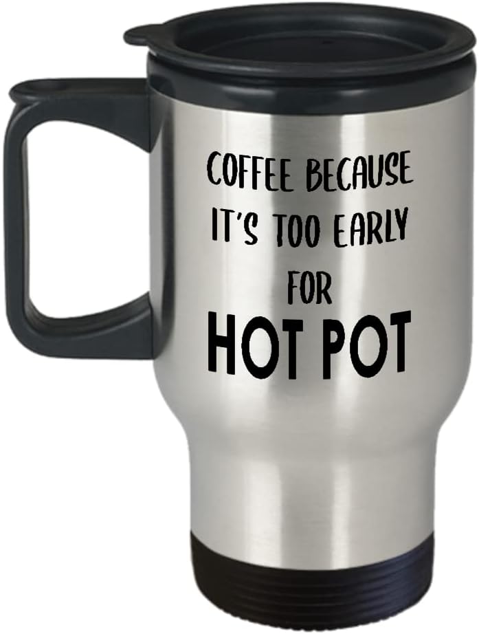 Gifts for Hot Pot Lover Travel Mug Insulated Coffee Tumbler - Hotpot Soup Food Steamboat Chinese Cuisine Southeast Asian Foodie Themed Funny Cute Gag Idea - Because Its Too Early