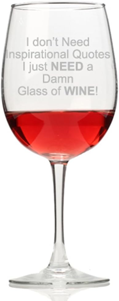 I Don't Need Inspirational Quotes I Need My Damn Glass Of Wine Wine Glass