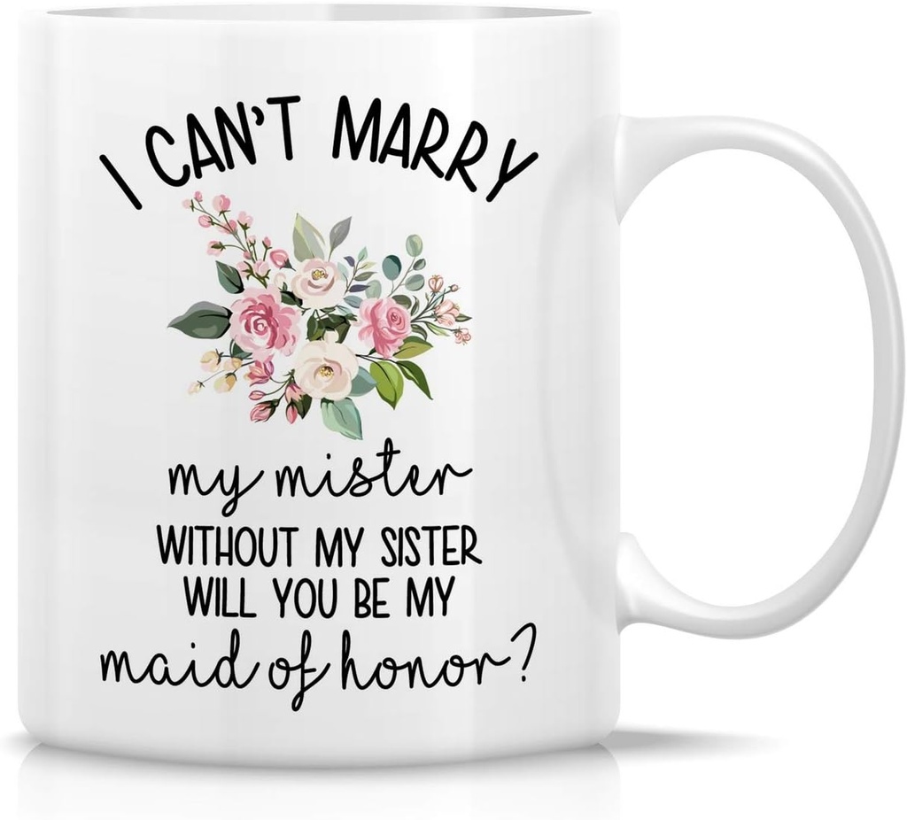 Retreez Funny Mug - I Can't Marry My Mister Without My Sister Will You Be My Maid of Honor 11 Oz Ceramic Coffee Mugs - Funny, Inspirational proposal bridal party gifts for friends, coworkers, sister
