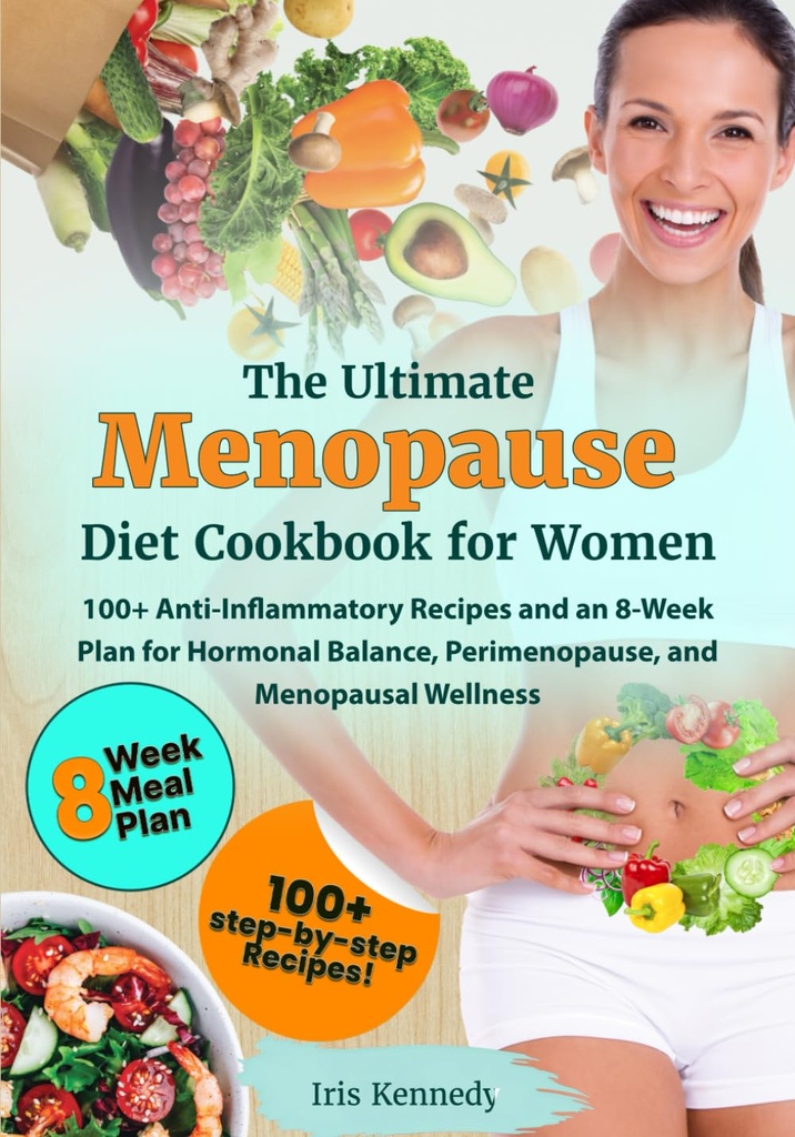 The Ultimate Menopause Diet Cookbook for Women: 100+ Anti-Inflammatory Recipes and an 8-Week Plan for Hormonal Balance, Perimenopause, and Menopausal Wellness