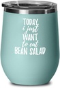Today I Just Want To Eat Bean Salad Wine Glass Saying Funny Gift Idea Insulated Tumbler Lid Teal
