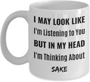 Gift Design Idea for Graduate Sake Coffee Mug - I May Look Like I'm Listening To You But My I'm Thinking About Sake, White 11oz Sydh4b 24591