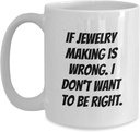 Coffee Mug - Funny If Jewelry Making is Wrong I Don't Want to Be Right White Ceramic Coffee Mug, Birthday Gift for Her Jewelry Makers, Heartfelt Present from Mom, 11Oz