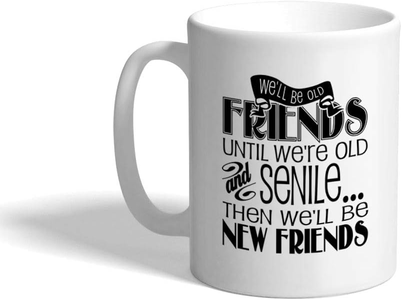 We'Ll Be Old Friends Until We'Re Old And Senile Ceramic Coffee Tea Mug Cup 11 Oz Holiday Christmas Hanukkah Gift For Men & Women