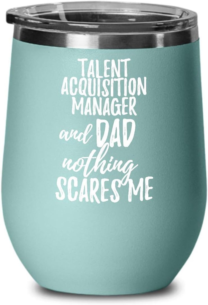 Funny Talent Acquisition Manager Dad Wine Glass Gift Father Gag Joke Nothing Scares Me Insulated With Lid Teal