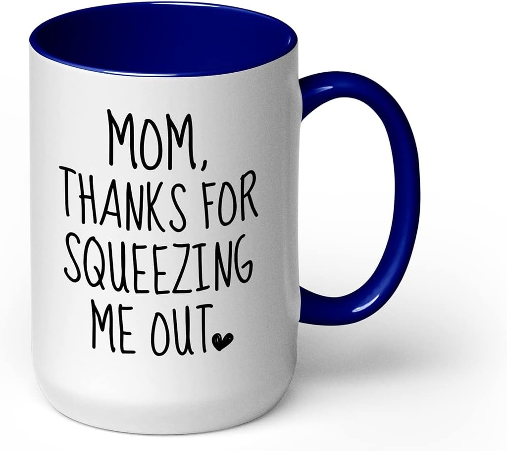 GotPrint Mom Thanks For Squeezing Me Out Funny Coffee Mug Best Gifts for Mom, Women Present Idea for Her Cute Novelty Ceramic Cup, Indigo, 15 Oz