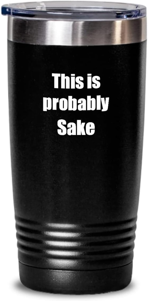 This Is Probably Sake Tumbler Funny Alcohol Lover Gift Drink Quote Alcoholic Gag Insulated Cup With Lid Black 20 Oz