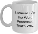 Because I Am the Word Processor. That's. 11oz 15oz Mug, Word processor Cup, Inspirational Gifts For Word processor from Coworkers