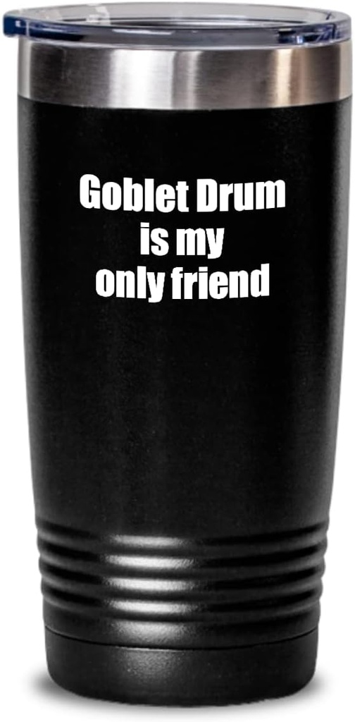 Funny Goblet Drum Tumbler Is My Only Friend Quote Musician Gift For Instrument Player Insulated Cup With Lid Black 20 Oz