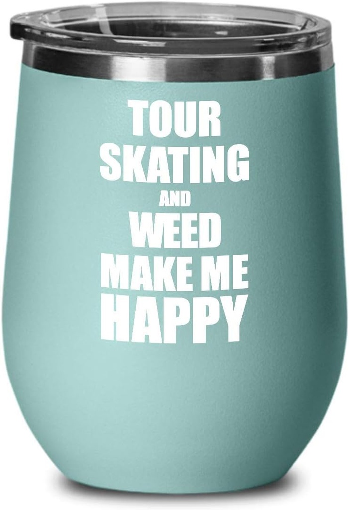 Tour Skating And Weed Make Me Happy Wine Glass Funny Gift Hobby Lover Insulated With Lid Teal
