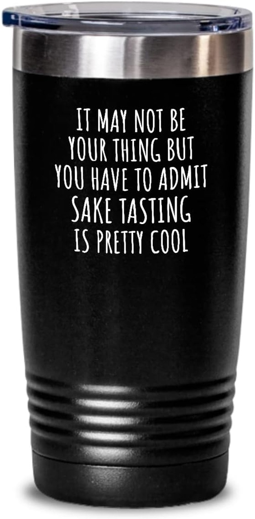 Funny Sake Tasting Tumbler You Have To Admit Is Pretty Cool Hilarious Gift Idea For Hobby Lover Fanatic Quote Fan Gag Insulated Cup With Lid Black 20 Oz
