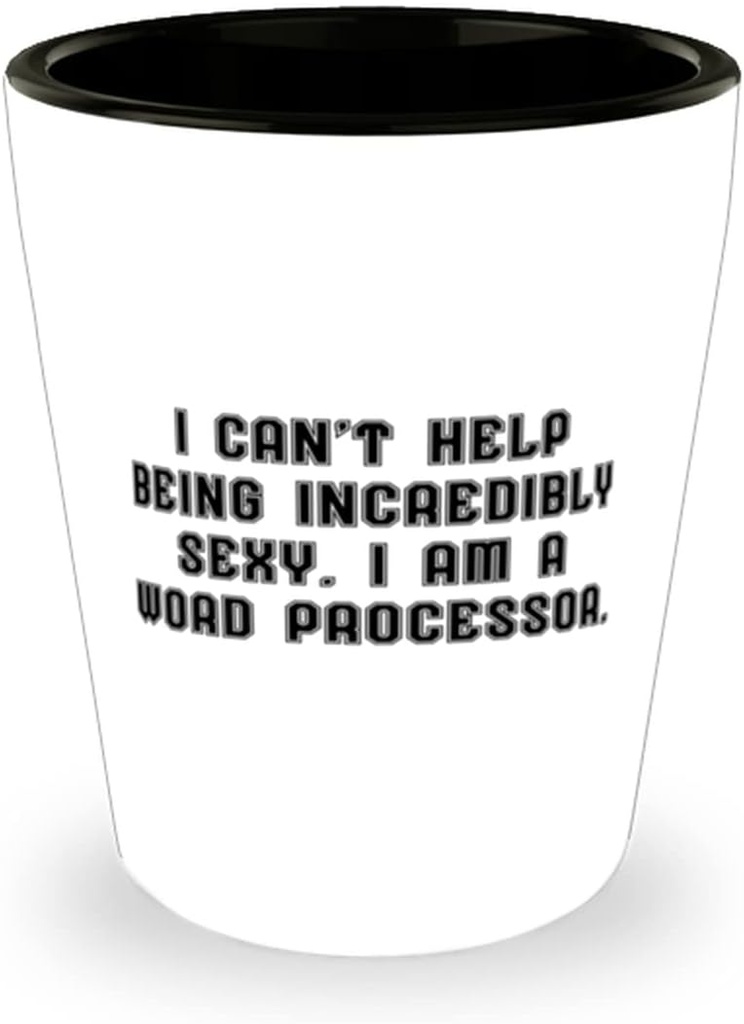 Beautiful Word processor Shot Glass, I can't Help Being Incredibly Sexy. I am a Word Processor., Funny Gifts for Friends, Christmas Gifts