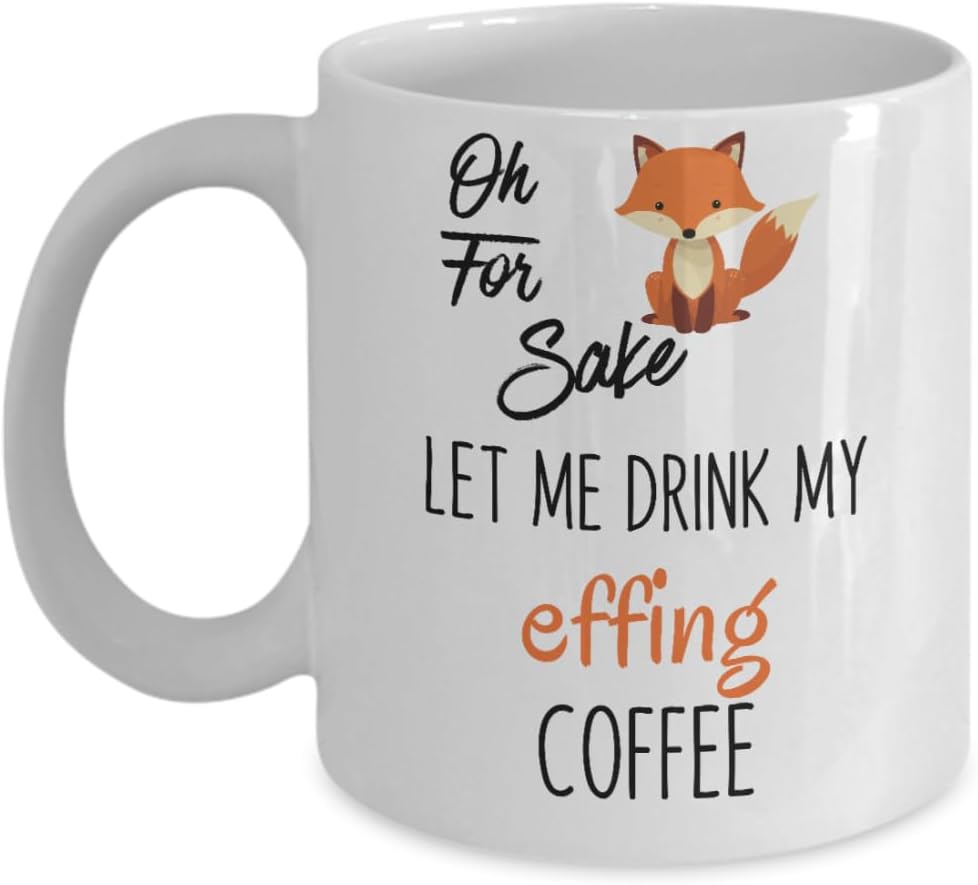 Generic Oh for fox sake Let me drink my effing coffee mug Shh almost now you may speak nevermind i have to go poop now funny gag gifts, 11oz, White