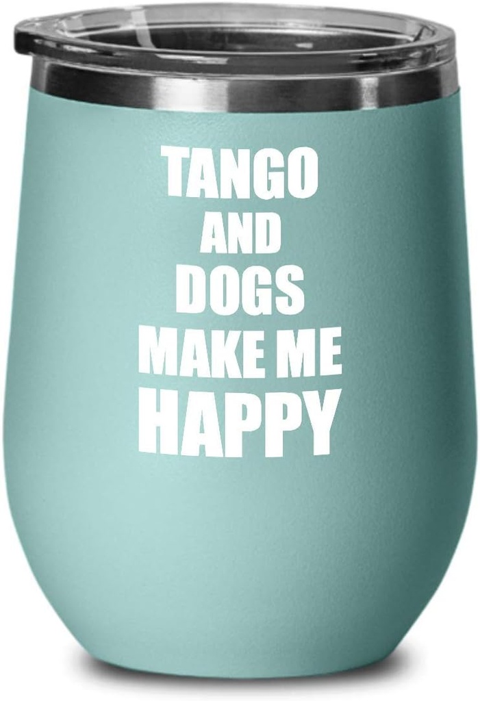Tango And Dogs Make Me Happy Wine Glass Funny Gift Hobby Lover Insulated With Lid Teal