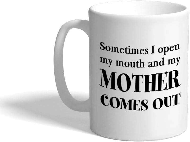 Custom Coffee Mug 11 Ounces Sometimes I Open My Mouth and Mother Comes out A Ceramic Tea Cup Design Only