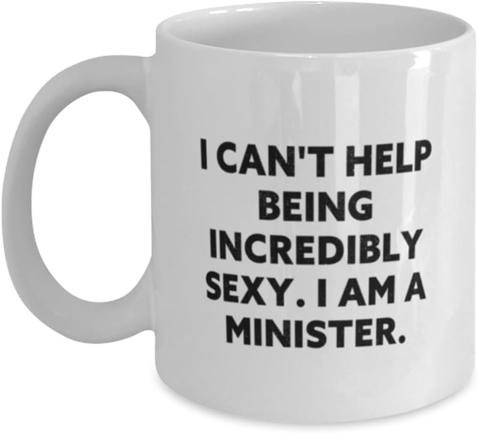 I can't Help Being Incredibly Sexy. I am a Minister. 11oz 15oz Mug, Minister Cup, Gag Gifts For Minister from Boss, Ceremonial cup, Chalice, Goblet, Ewer, Baptismal font