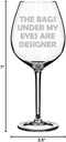 Wine Glass Goblet The Bags Under My Eyes Are Designer Funny (20 oz Jumbo)