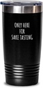 Only Here For Sake Tasting Tumbler Funny Gift Idea For Hobby Lover Fanatic Quote Addict Gag Fan Joke Insulated Cup With Lid Black 20 Oz