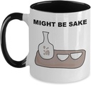 Sake Lover Gift, Sake Wine Drinker Gift, Coffee Mug, Might Be Sake
