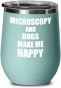 Microscopy And Dogs Make Me Happy Wine Glass Funny Gift Hobby Lover Insulated With Lid Teal