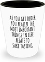 Funny Sake Tasting Shot Glass As You Get Older Most Important Things Relate To Gift Idea For Hobby Lover Fan Quote Gag 1.5 Oz Shotglass